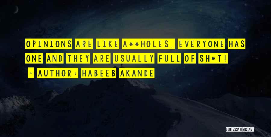 Habeeb Akande Quotes: Opinions Are Like A**holes, Everyone Has One And They Are Usually Full Of Sh*t!