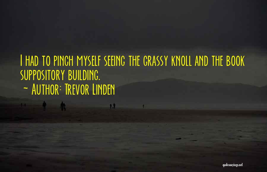 Trevor Linden Quotes: I Had To Pinch Myself Seeing The Grassy Knoll And The Book Suppository Building.