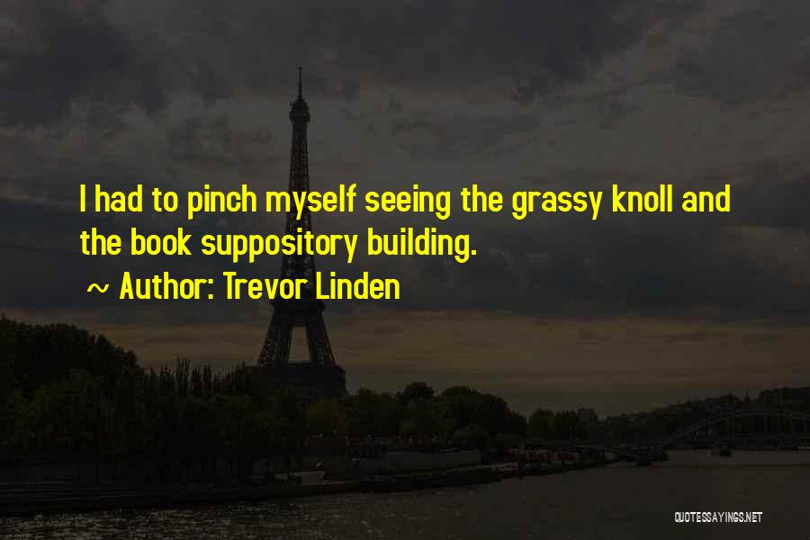 Trevor Linden Quotes: I Had To Pinch Myself Seeing The Grassy Knoll And The Book Suppository Building.