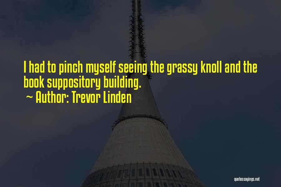 Trevor Linden Quotes: I Had To Pinch Myself Seeing The Grassy Knoll And The Book Suppository Building.