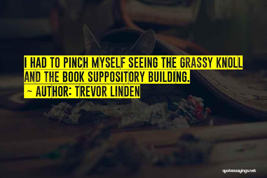 Trevor Linden Quotes: I Had To Pinch Myself Seeing The Grassy Knoll And The Book Suppository Building.