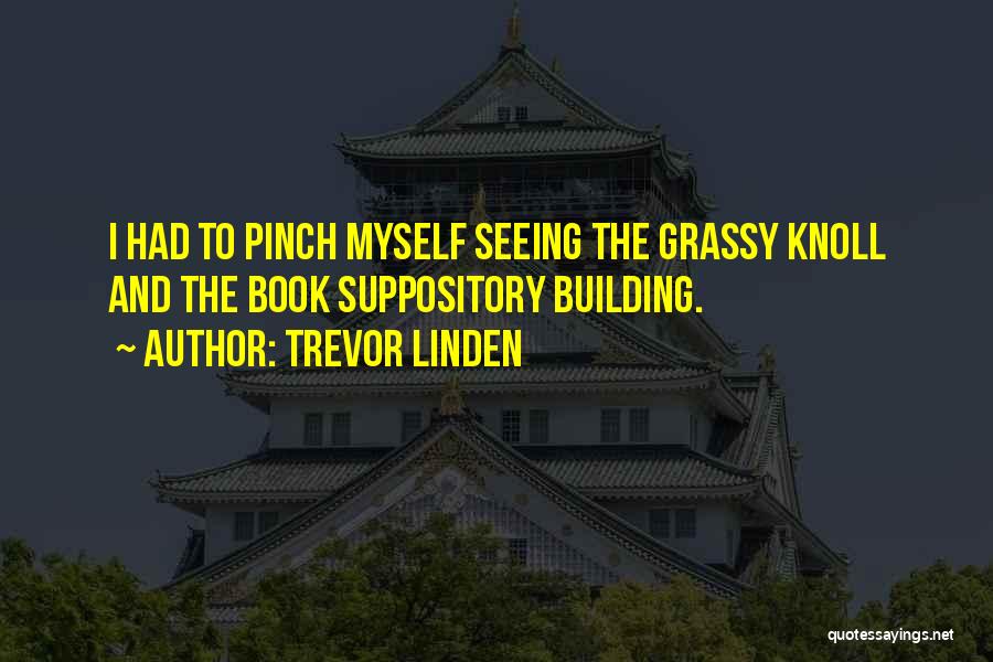 Trevor Linden Quotes: I Had To Pinch Myself Seeing The Grassy Knoll And The Book Suppository Building.