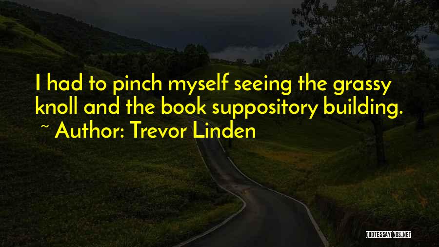 Trevor Linden Quotes: I Had To Pinch Myself Seeing The Grassy Knoll And The Book Suppository Building.