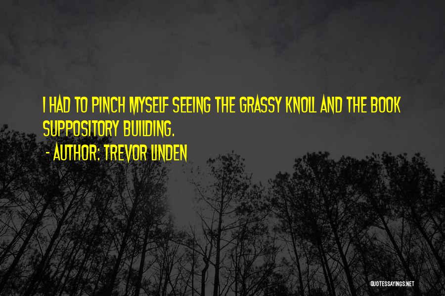 Trevor Linden Quotes: I Had To Pinch Myself Seeing The Grassy Knoll And The Book Suppository Building.
