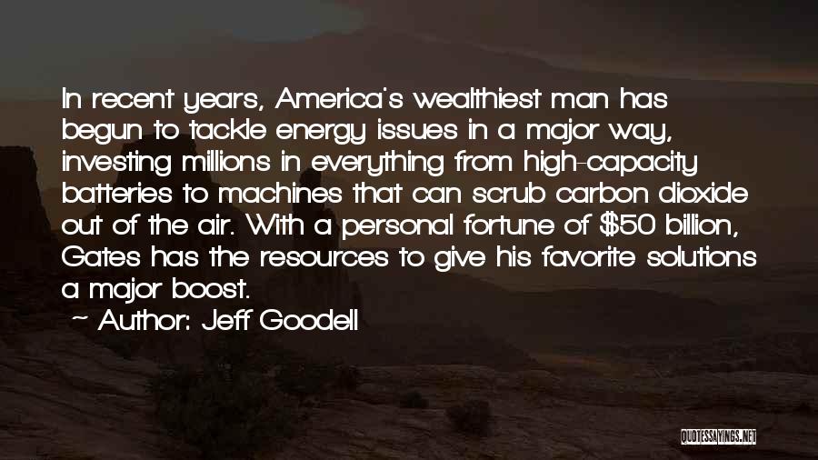 Jeff Goodell Quotes: In Recent Years, America's Wealthiest Man Has Begun To Tackle Energy Issues In A Major Way, Investing Millions In Everything