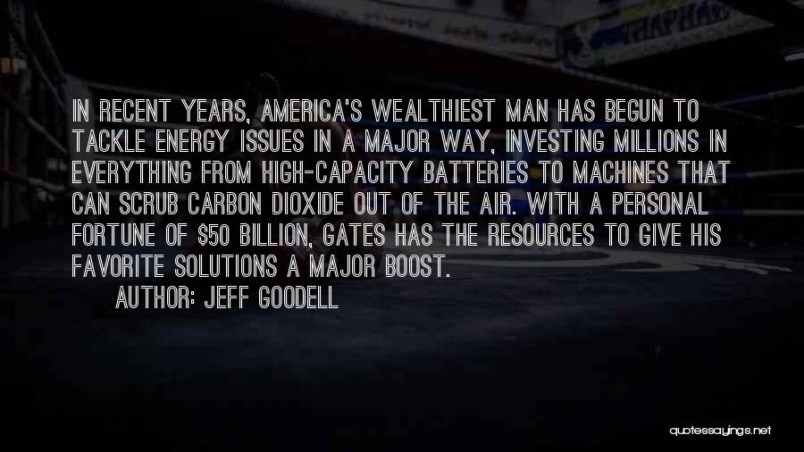 Jeff Goodell Quotes: In Recent Years, America's Wealthiest Man Has Begun To Tackle Energy Issues In A Major Way, Investing Millions In Everything