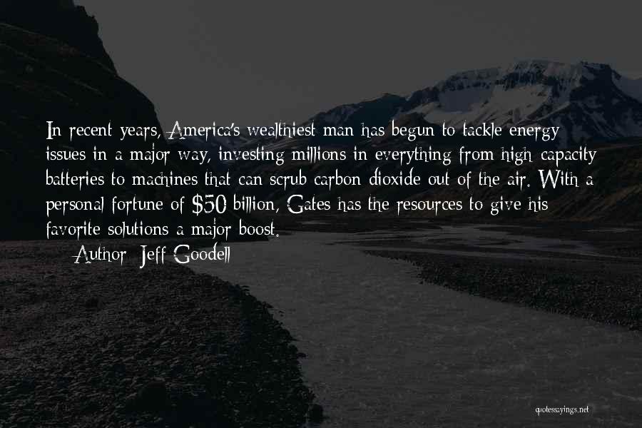 Jeff Goodell Quotes: In Recent Years, America's Wealthiest Man Has Begun To Tackle Energy Issues In A Major Way, Investing Millions In Everything