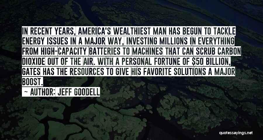 Jeff Goodell Quotes: In Recent Years, America's Wealthiest Man Has Begun To Tackle Energy Issues In A Major Way, Investing Millions In Everything