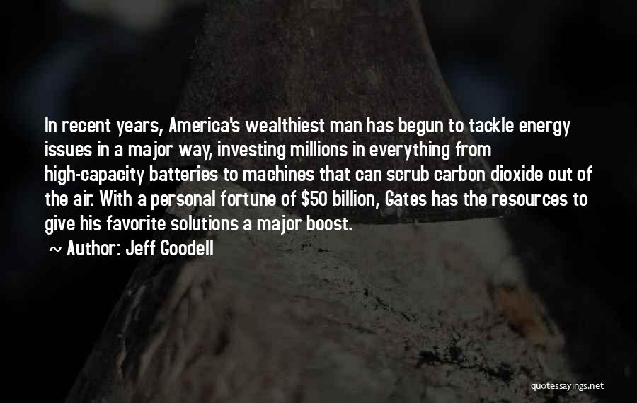 Jeff Goodell Quotes: In Recent Years, America's Wealthiest Man Has Begun To Tackle Energy Issues In A Major Way, Investing Millions In Everything