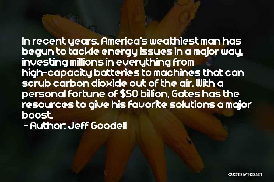 Jeff Goodell Quotes: In Recent Years, America's Wealthiest Man Has Begun To Tackle Energy Issues In A Major Way, Investing Millions In Everything