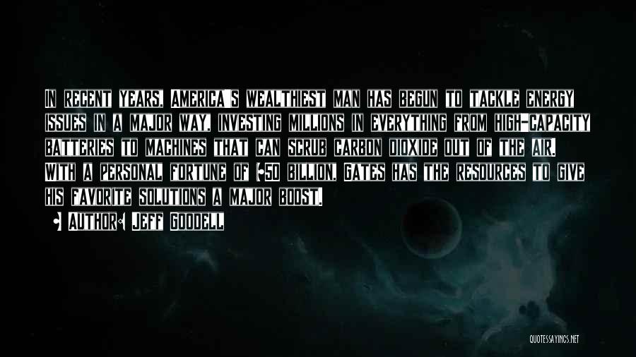Jeff Goodell Quotes: In Recent Years, America's Wealthiest Man Has Begun To Tackle Energy Issues In A Major Way, Investing Millions In Everything