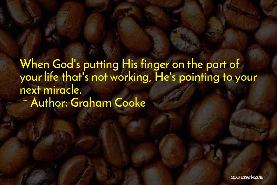 Graham Cooke Quotes: When God's Putting His Finger On The Part Of Your Life That's Not Working, He's Pointing To Your Next Miracle.