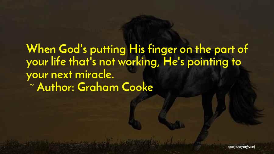 Graham Cooke Quotes: When God's Putting His Finger On The Part Of Your Life That's Not Working, He's Pointing To Your Next Miracle.