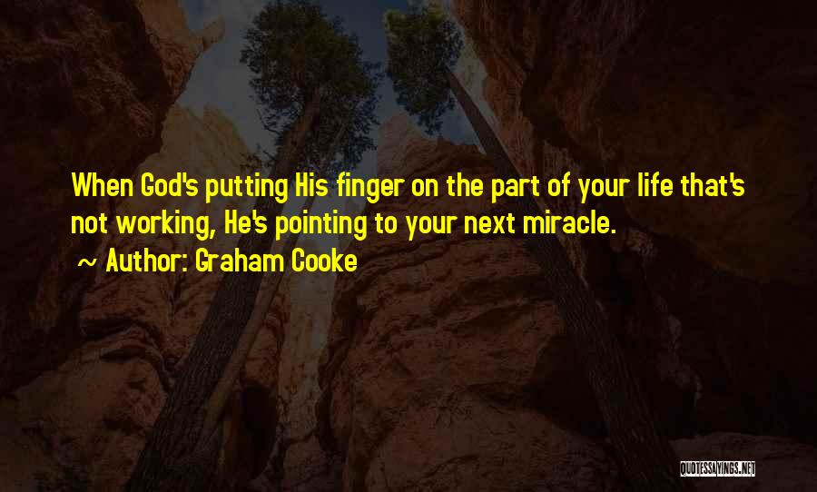 Graham Cooke Quotes: When God's Putting His Finger On The Part Of Your Life That's Not Working, He's Pointing To Your Next Miracle.