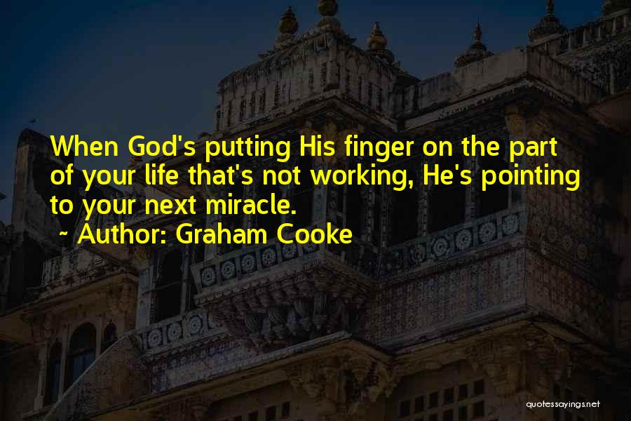 Graham Cooke Quotes: When God's Putting His Finger On The Part Of Your Life That's Not Working, He's Pointing To Your Next Miracle.