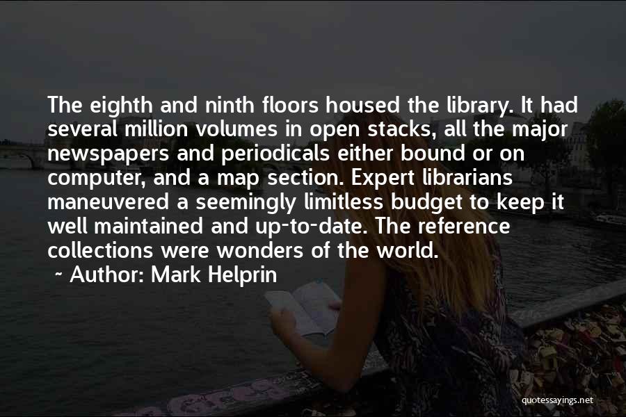 Mark Helprin Quotes: The Eighth And Ninth Floors Housed The Library. It Had Several Million Volumes In Open Stacks, All The Major Newspapers