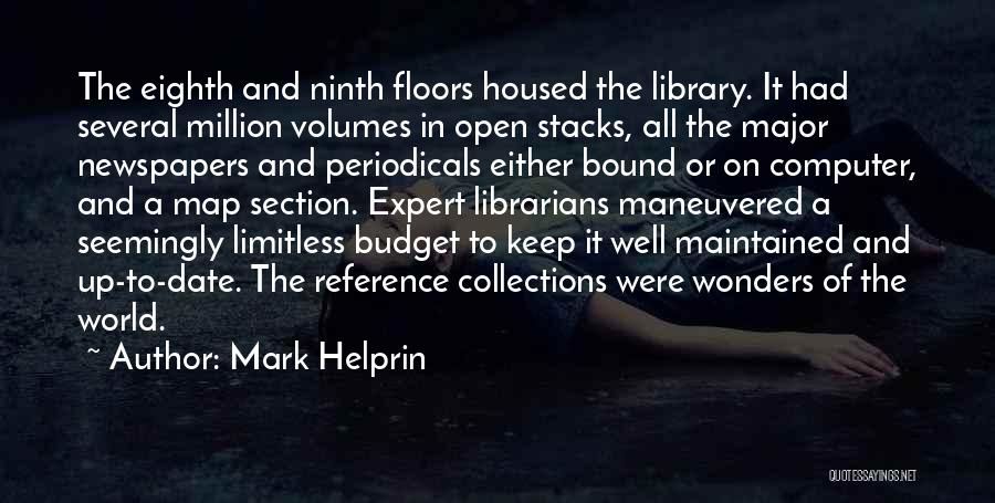 Mark Helprin Quotes: The Eighth And Ninth Floors Housed The Library. It Had Several Million Volumes In Open Stacks, All The Major Newspapers