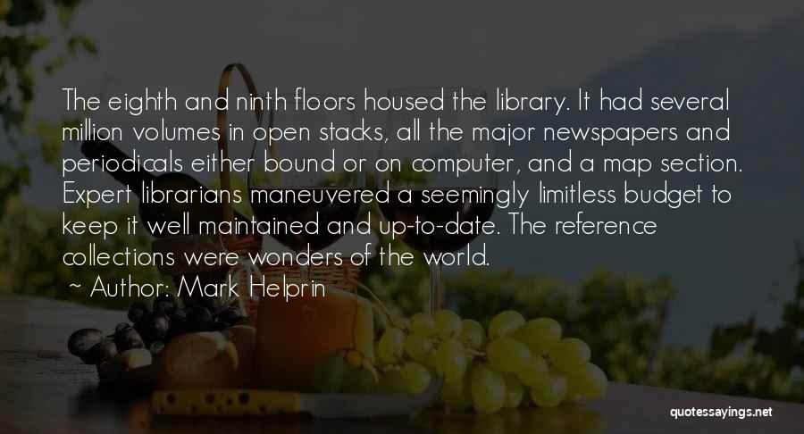 Mark Helprin Quotes: The Eighth And Ninth Floors Housed The Library. It Had Several Million Volumes In Open Stacks, All The Major Newspapers