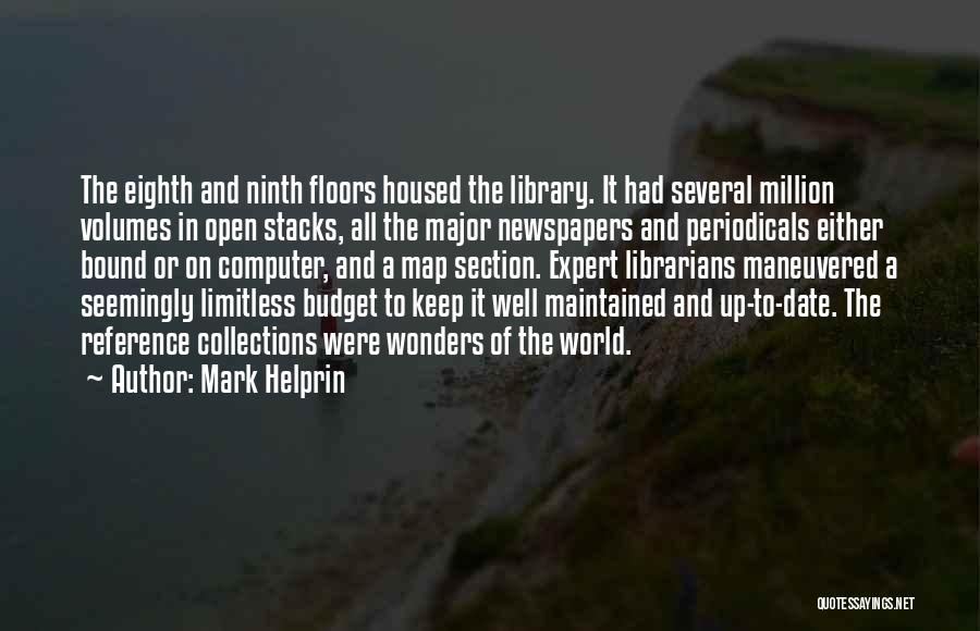 Mark Helprin Quotes: The Eighth And Ninth Floors Housed The Library. It Had Several Million Volumes In Open Stacks, All The Major Newspapers