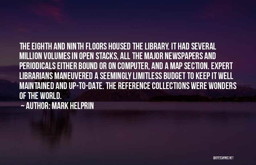 Mark Helprin Quotes: The Eighth And Ninth Floors Housed The Library. It Had Several Million Volumes In Open Stacks, All The Major Newspapers