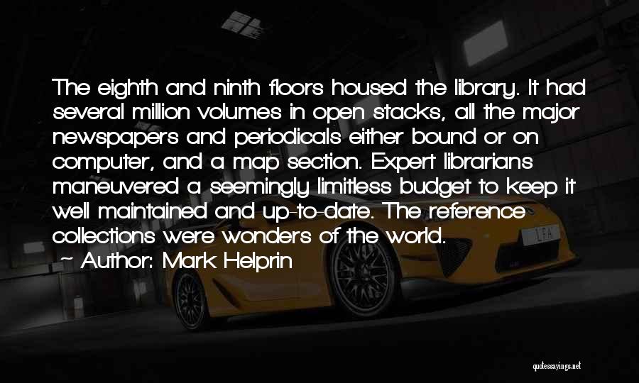 Mark Helprin Quotes: The Eighth And Ninth Floors Housed The Library. It Had Several Million Volumes In Open Stacks, All The Major Newspapers