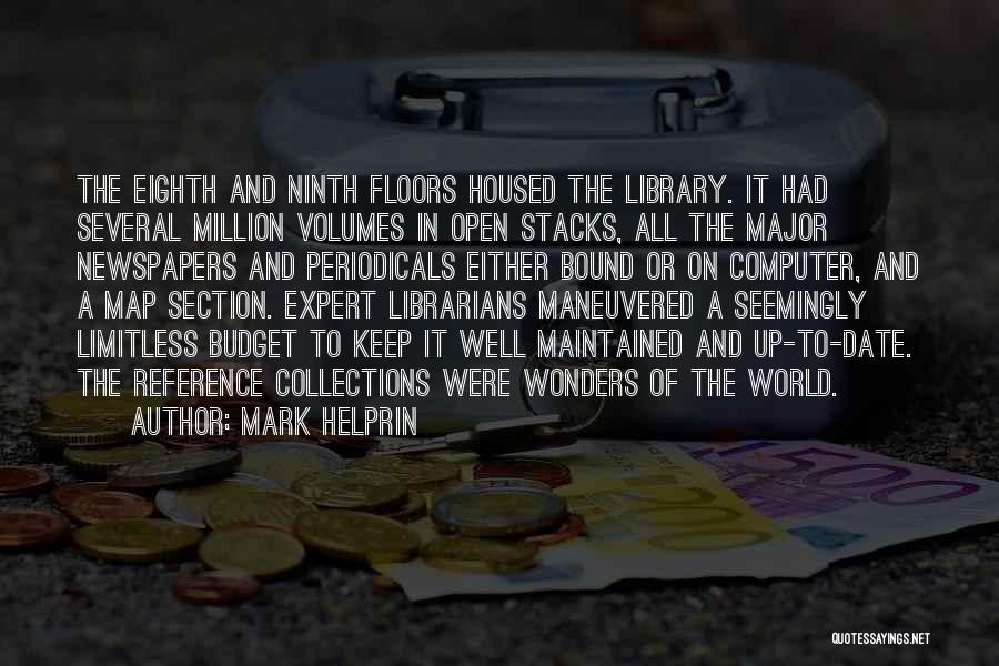 Mark Helprin Quotes: The Eighth And Ninth Floors Housed The Library. It Had Several Million Volumes In Open Stacks, All The Major Newspapers