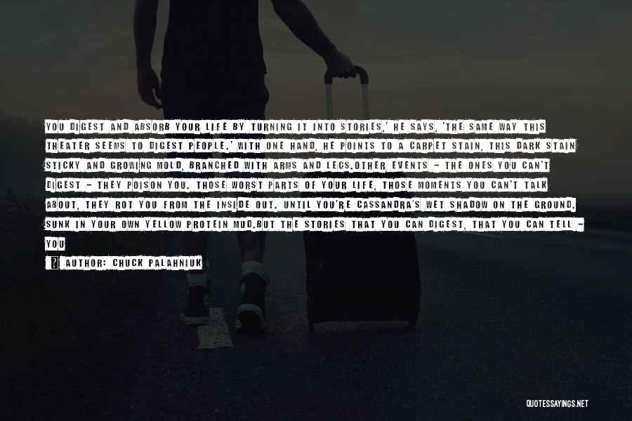 Chuck Palahniuk Quotes: You Digest And Absorb Your Life By Turning It Into Stories,' He Says, 'the Same Way This Theater Seems To
