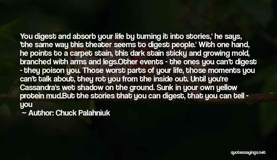 Chuck Palahniuk Quotes: You Digest And Absorb Your Life By Turning It Into Stories,' He Says, 'the Same Way This Theater Seems To