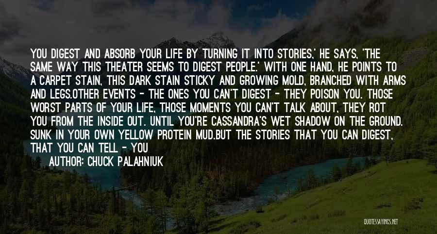 Chuck Palahniuk Quotes: You Digest And Absorb Your Life By Turning It Into Stories,' He Says, 'the Same Way This Theater Seems To