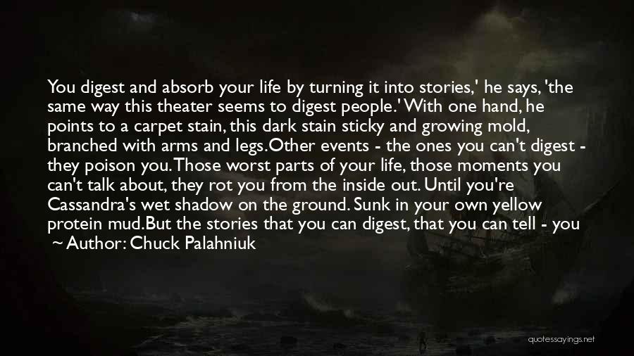 Chuck Palahniuk Quotes: You Digest And Absorb Your Life By Turning It Into Stories,' He Says, 'the Same Way This Theater Seems To