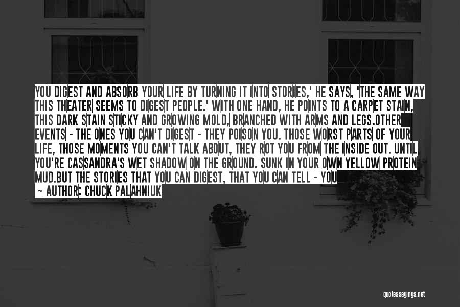 Chuck Palahniuk Quotes: You Digest And Absorb Your Life By Turning It Into Stories,' He Says, 'the Same Way This Theater Seems To