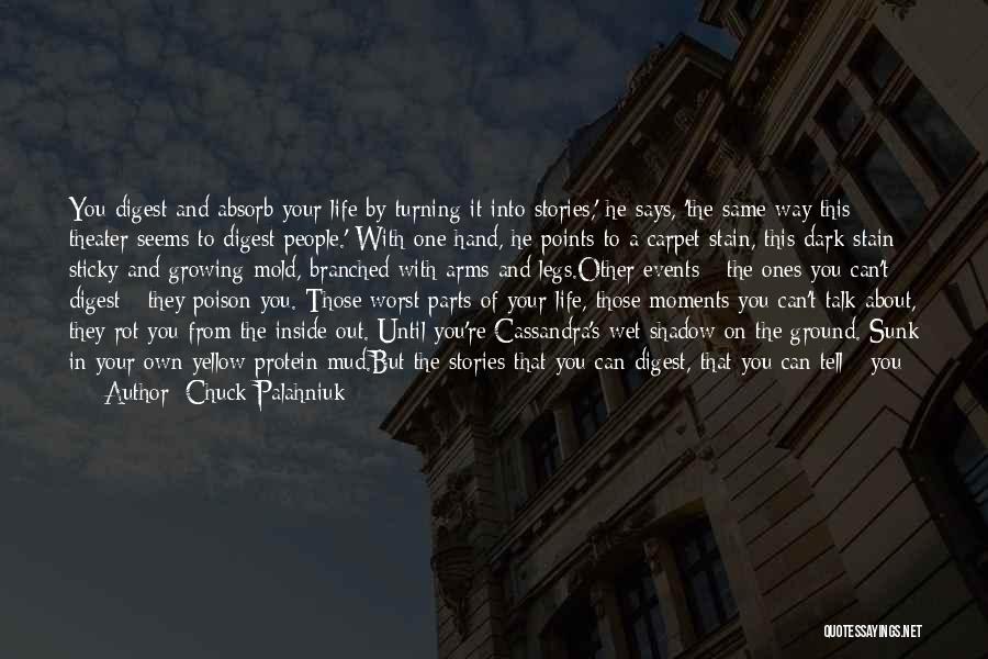 Chuck Palahniuk Quotes: You Digest And Absorb Your Life By Turning It Into Stories,' He Says, 'the Same Way This Theater Seems To