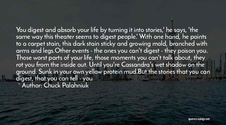 Chuck Palahniuk Quotes: You Digest And Absorb Your Life By Turning It Into Stories,' He Says, 'the Same Way This Theater Seems To