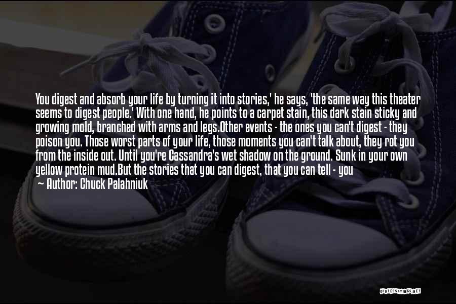Chuck Palahniuk Quotes: You Digest And Absorb Your Life By Turning It Into Stories,' He Says, 'the Same Way This Theater Seems To