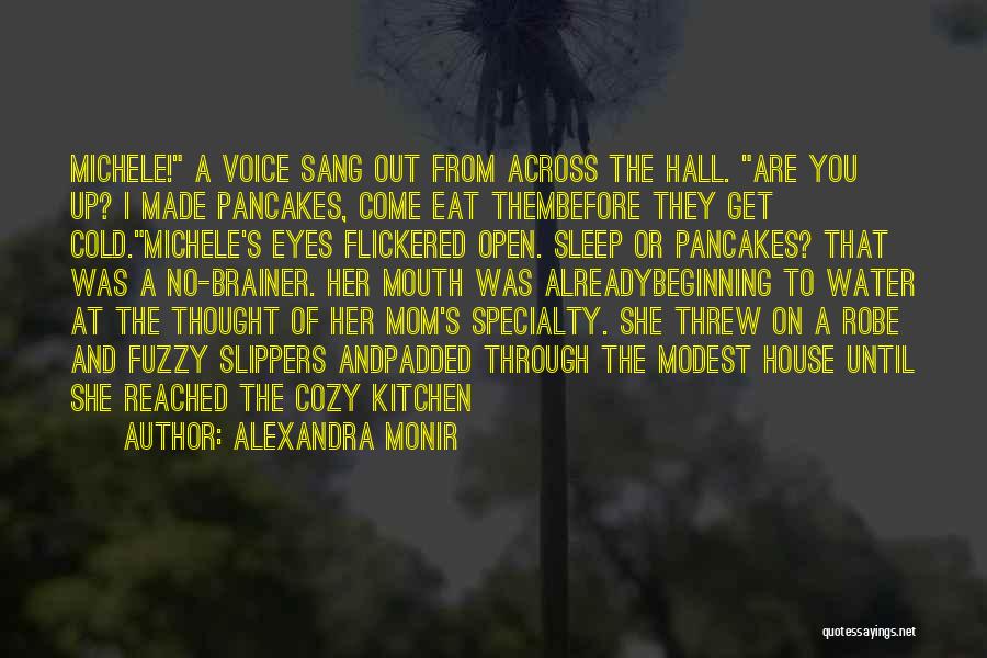 Alexandra Monir Quotes: Michele! A Voice Sang Out From Across The Hall. Are You Up? I Made Pancakes, Come Eat Thembefore They Get