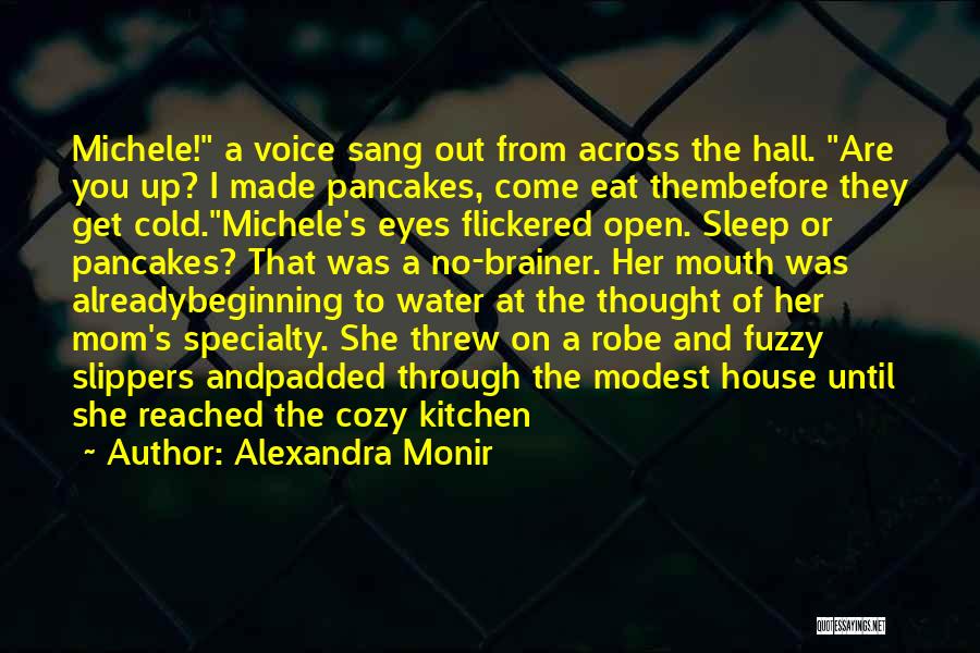 Alexandra Monir Quotes: Michele! A Voice Sang Out From Across The Hall. Are You Up? I Made Pancakes, Come Eat Thembefore They Get