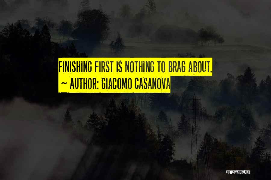 Giacomo Casanova Quotes: Finishing First Is Nothing To Brag About.