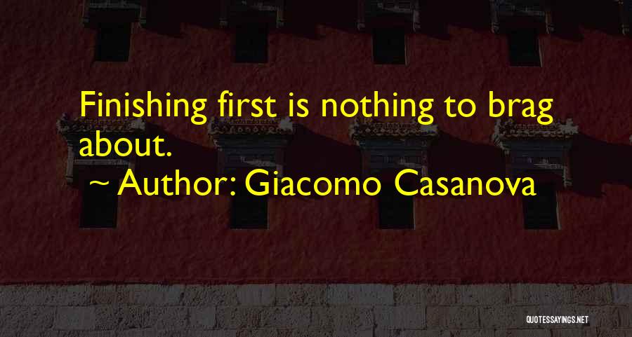 Giacomo Casanova Quotes: Finishing First Is Nothing To Brag About.