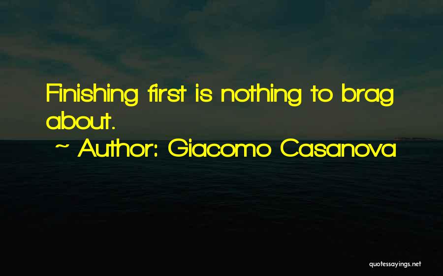 Giacomo Casanova Quotes: Finishing First Is Nothing To Brag About.