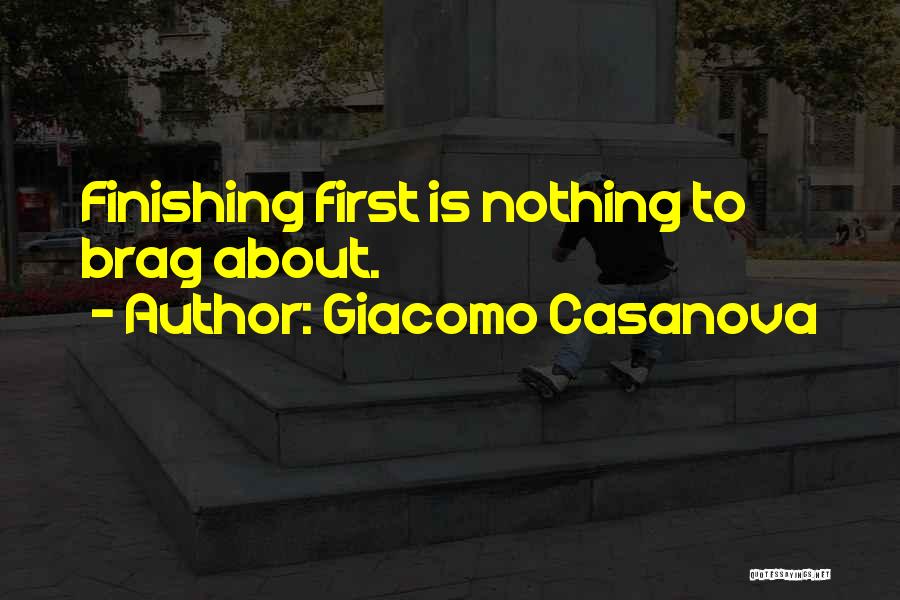 Giacomo Casanova Quotes: Finishing First Is Nothing To Brag About.