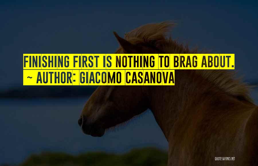 Giacomo Casanova Quotes: Finishing First Is Nothing To Brag About.
