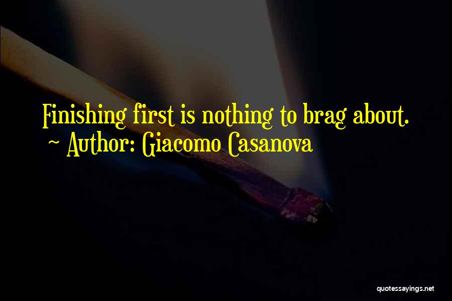 Giacomo Casanova Quotes: Finishing First Is Nothing To Brag About.