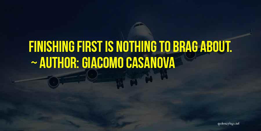 Giacomo Casanova Quotes: Finishing First Is Nothing To Brag About.