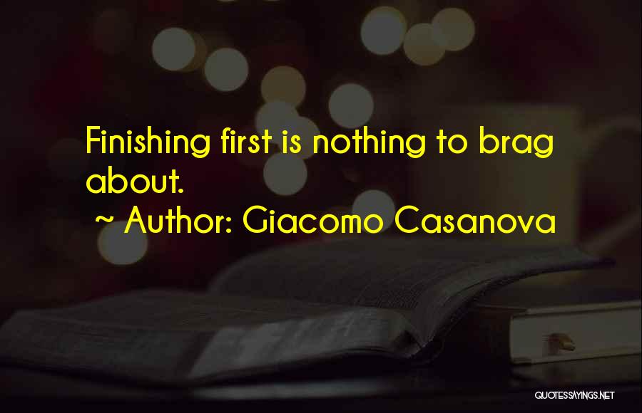 Giacomo Casanova Quotes: Finishing First Is Nothing To Brag About.