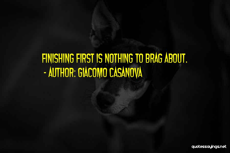Giacomo Casanova Quotes: Finishing First Is Nothing To Brag About.
