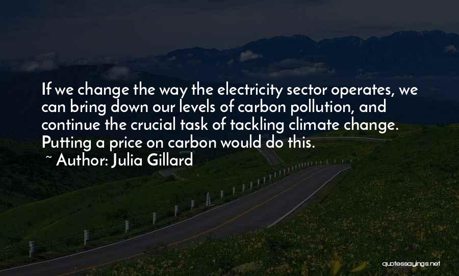 Julia Gillard Quotes: If We Change The Way The Electricity Sector Operates, We Can Bring Down Our Levels Of Carbon Pollution, And Continue