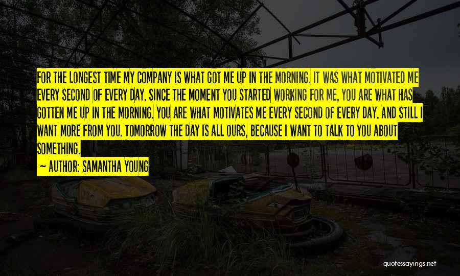 Samantha Young Quotes: For The Longest Time My Company Is What Got Me Up In The Morning. It Was What Motivated Me Every