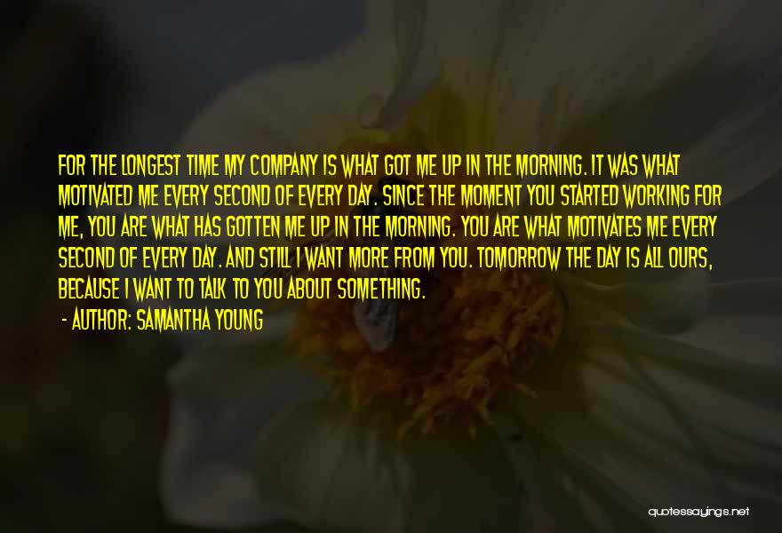 Samantha Young Quotes: For The Longest Time My Company Is What Got Me Up In The Morning. It Was What Motivated Me Every