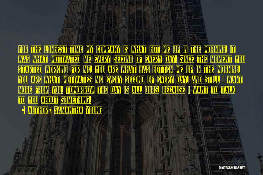 Samantha Young Quotes: For The Longest Time My Company Is What Got Me Up In The Morning. It Was What Motivated Me Every
