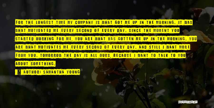 Samantha Young Quotes: For The Longest Time My Company Is What Got Me Up In The Morning. It Was What Motivated Me Every